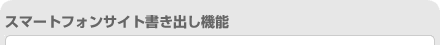 スマートフォンサイト書き出し機能